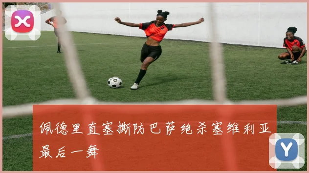 佩德里直塞撕防巴萨绝杀塞维利亚最后一舞