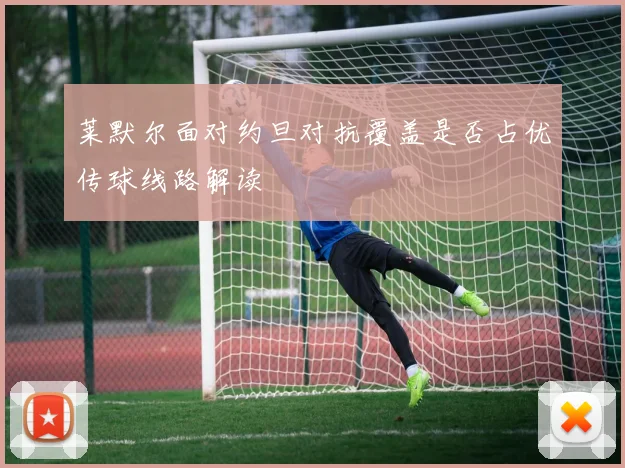 莱默尔面对约旦对抗覆盖是否占优传球线路解读